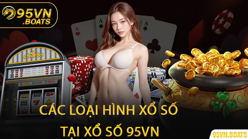 Các Loại Hình Xổ Số Tại Xổ Số 95Vn