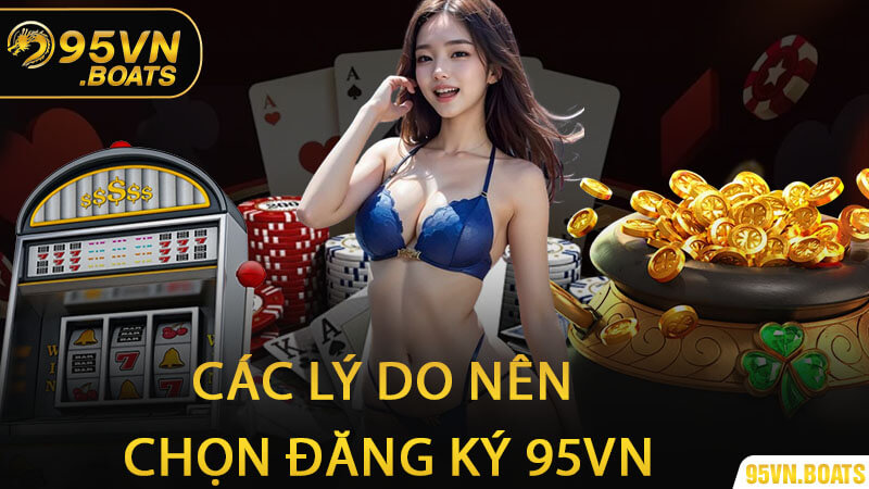 Các Lý Do Nên Chọn Đăng Ký 95Vn