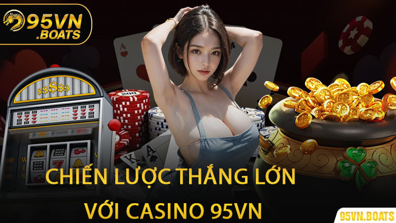 Chiến Lược Thắng Lớn Với Casino 95Vn