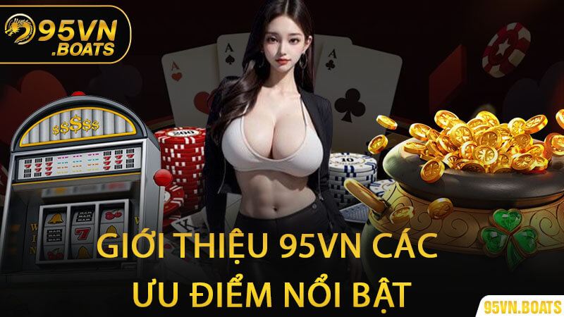 Giới Thiệu 95Vn Các Ưu Điểm Nổi Bật