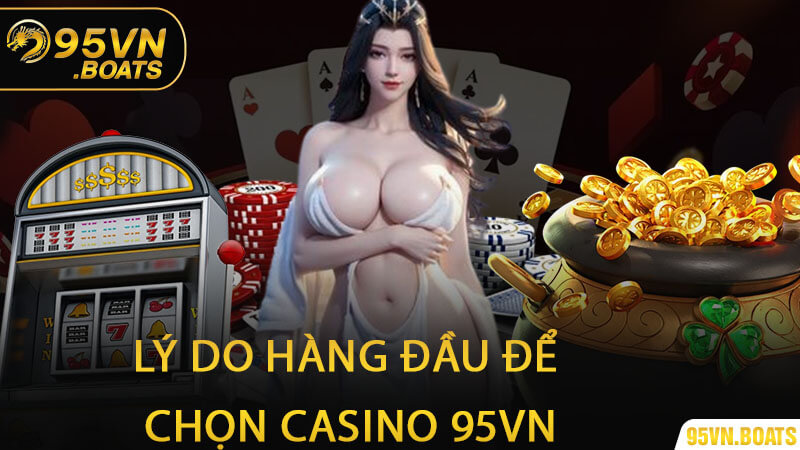 Lý Do Hàng Đầu Để Chọn Casino 95Vn