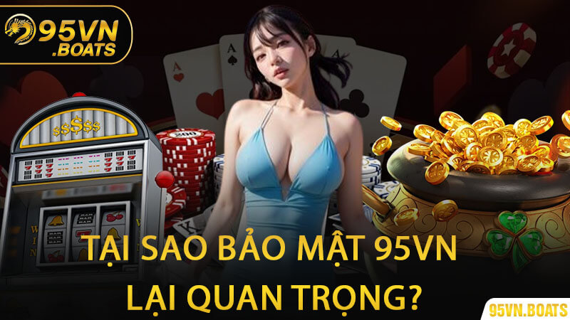 Tại Sao Bảo Mật 95VN Lại Quan Trọng?