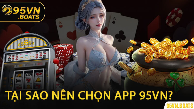 Tại Sao Nên Chọn App 95Vn?