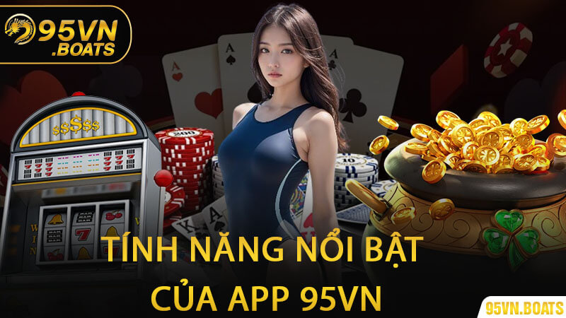 Tính Năng Nổi Bật Của App 95Vn