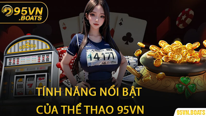 Tính Năng Nổi Bật của Thể Thao 95Vn